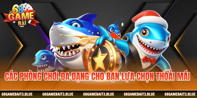 Các phòng chơi đa dạng cho bạn lựa chọn thoải mái