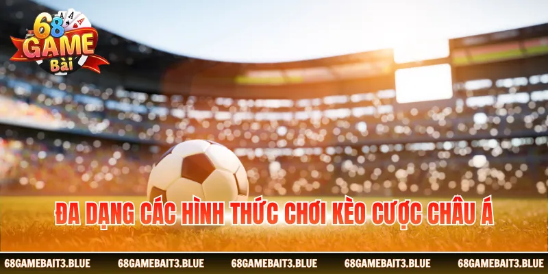 Đa dạng các hình thức chơi kèo cược châu Á