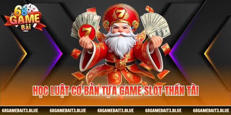 Học luật cơ bản tựa game slot Thần Tài