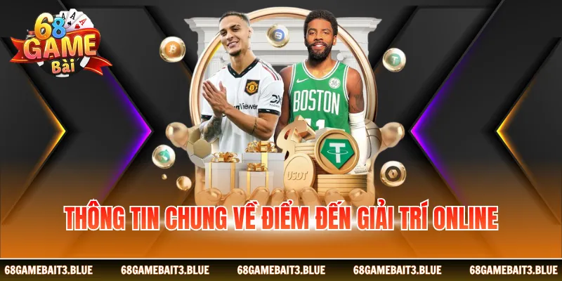 Thông tin chung về điểm đến giải trí online